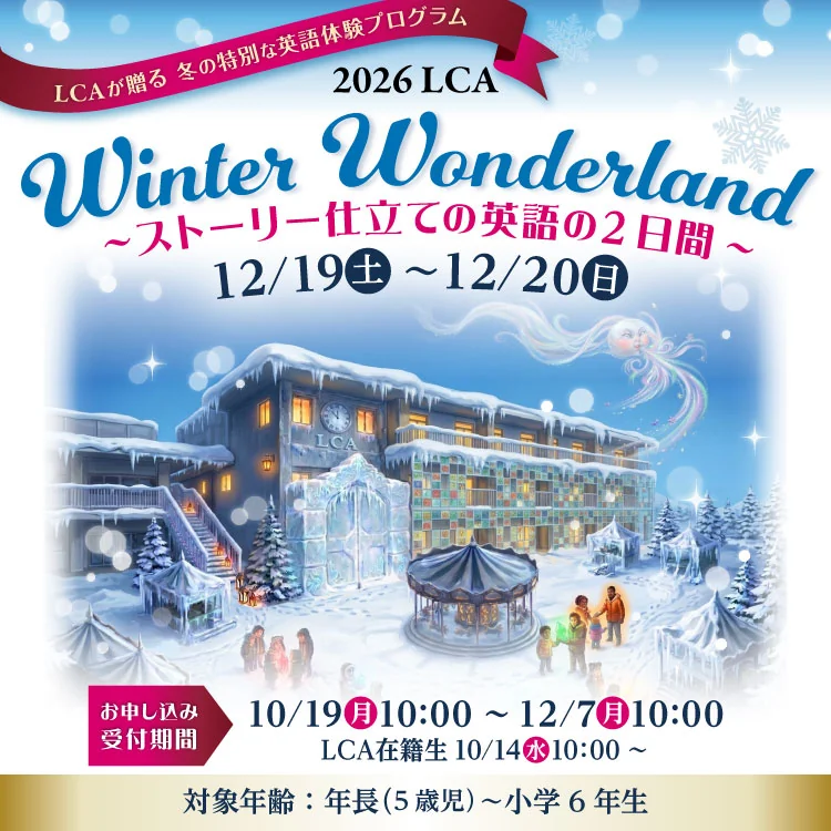 2026 LCA Winter Wonderland ~ストーリー仕立ての2日間~ 12/19(土)・12/20(日) 対象年齢:年長(5歳児)~小学6年生